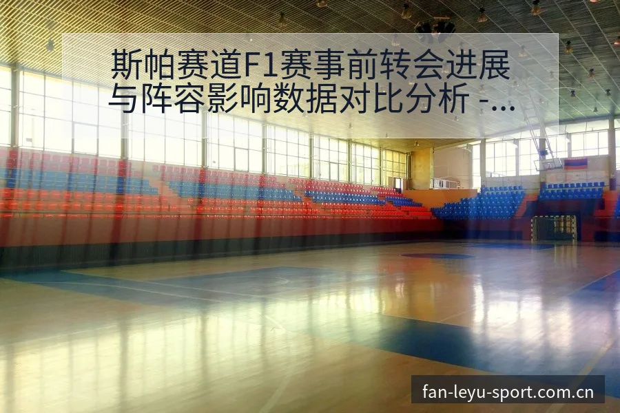 斯帕赛道F1赛事前转会进展与阵容影响数据对比分析 - 乐鱼
